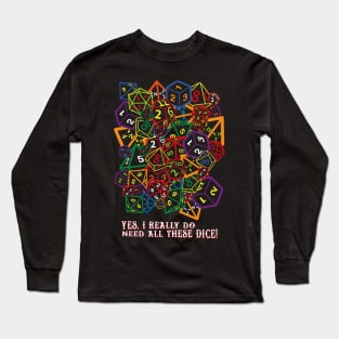 Yes, I Really Do Need All These Dice! Long Sleeve T-Shirt